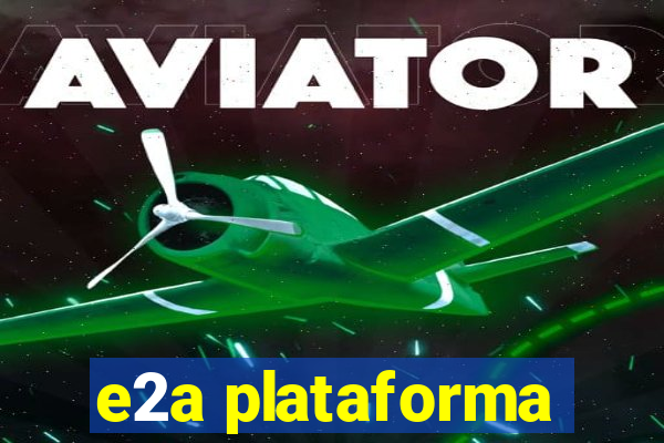 e2a plataforma